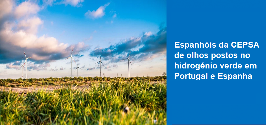 Espanhóis da CEPSA de olhos postos no hidrogénio verde prometem investimentos de 8 mil milhões na península ibérica 