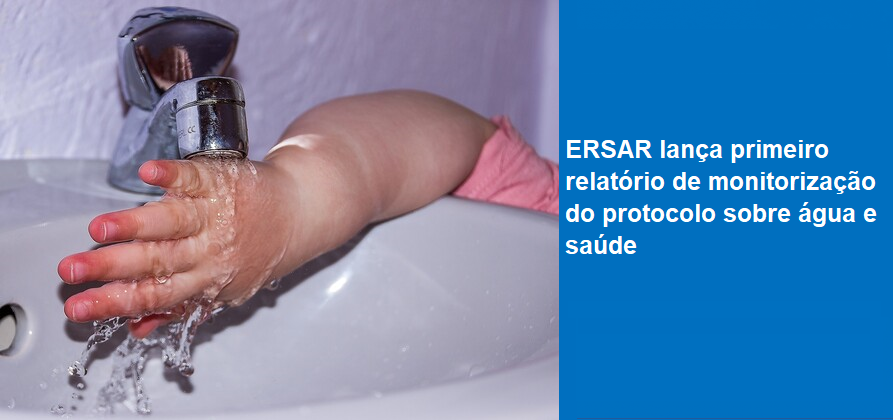 ERSAR lança primeiro relatório de monitorização do protocolo sobre água e saúde