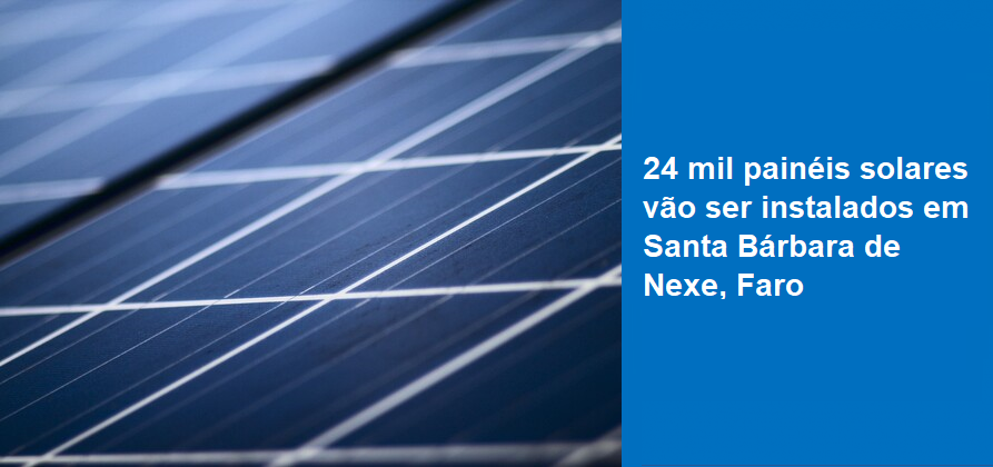 24 mil painéis solares vão ser instalados em Santa Bárbara de Nexe, Faro