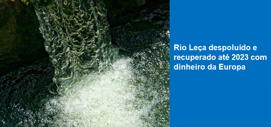 Rio Leça despoluído e recuperado até 2023 com dinheiro da Europa